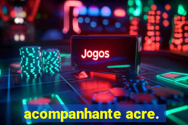 acompanhante acre.